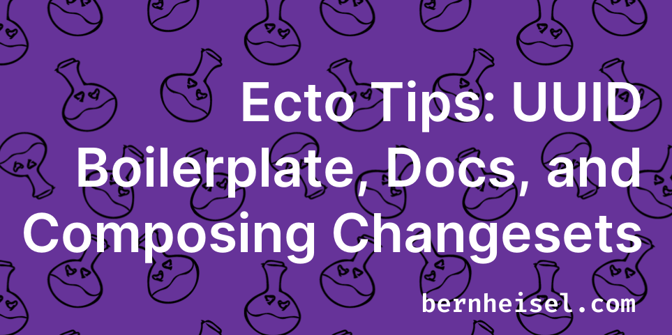 Ecto Tips: UUID Boilerplate, Docs, and Composing Changesets · Bernheisel